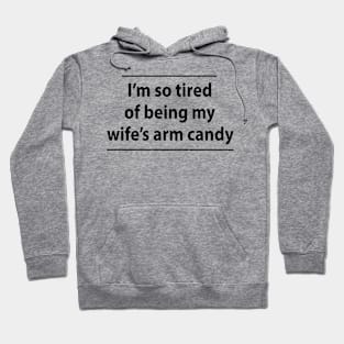 I’m So Tired of Being My Wife’s Arm Candy Hoodie